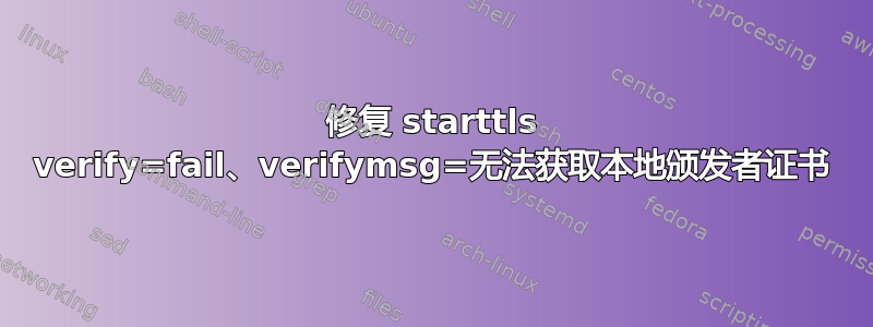 修复 starttls verify=fail、verifymsg=无法获取本地颁发者证书