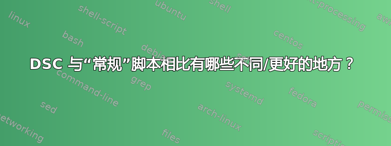 DSC 与“常规”脚本相比有哪些不同/更好的地方？