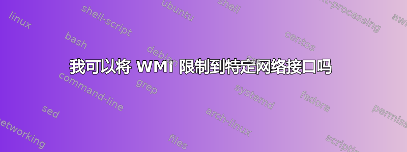 我可以将 WMI 限制到特定网络接口吗