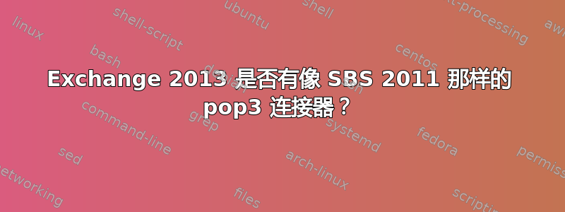 Exchange 2013 是否有像 SBS 2011 那样的 pop3 连接器？