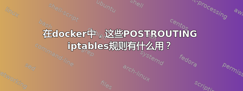 在docker中，这些POSTROUTING iptables规则有什么用？