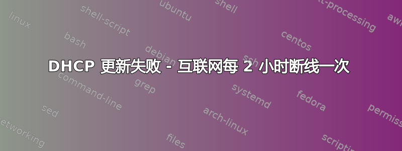 DHCP 更新失败 - 互联网每 2 小时断线一次