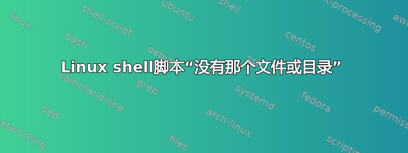 Linux shell脚本“没有那个文件或目录”