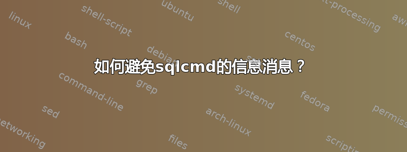 如何避免sqlcmd的信息消息？