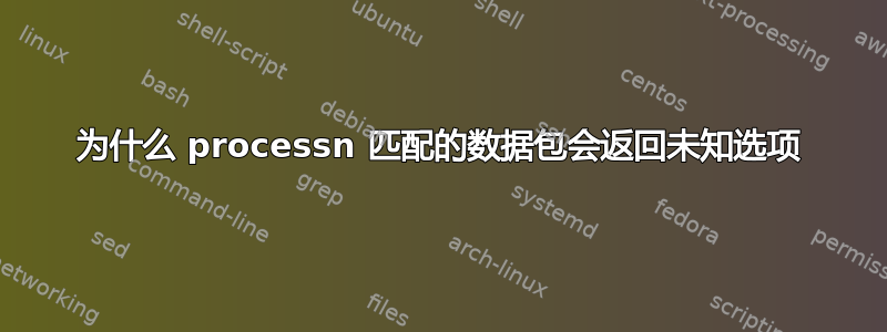 为什么 processn 匹配的数据包会返回未知选项