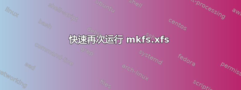 快速再次运行 mkfs.xfs