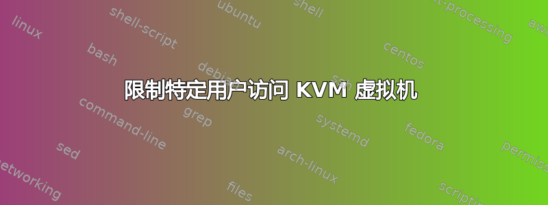 限制特定用户访问 KVM 虚拟机