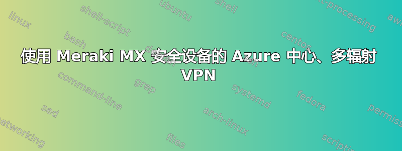 使用 Meraki MX 安全设备的 Azure 中心、多辐射 VPN