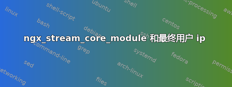 ngx_stream_core_module 和最终用户 ip