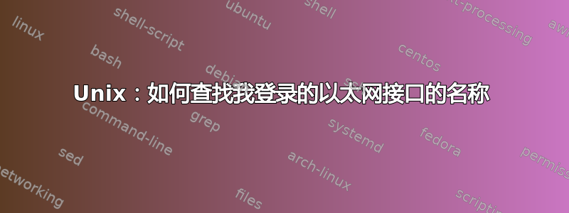 Unix：如何查找我登录的以太网接口的名称