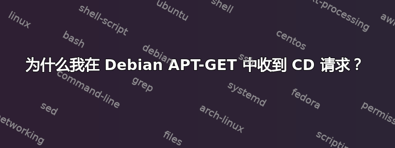 为什么我在 Debian APT-GET 中收到 CD 请求？