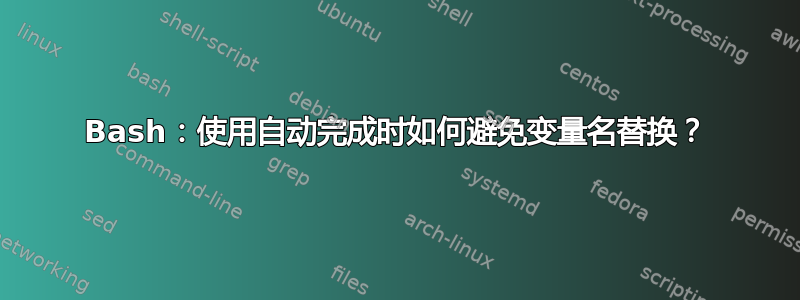 Bash：使用自动完成时如何避免变量名替换？