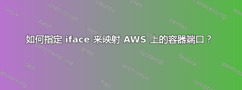 如何指定 iface 来映射 AWS 上的容器端口？