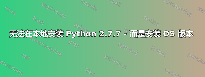 无法在本地安装 Python 2.7.7 - 而是安装 OS 版本