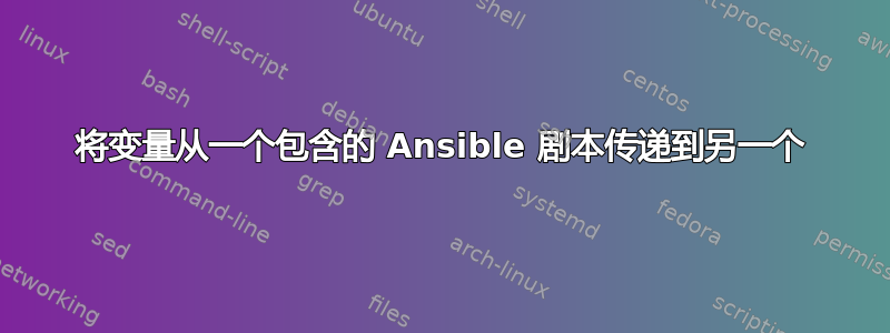 将变量从一个包含的 Ansible 剧本传递到另一个