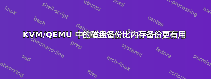 KVM/QEMU 中的磁盘备份比内存备份更有用