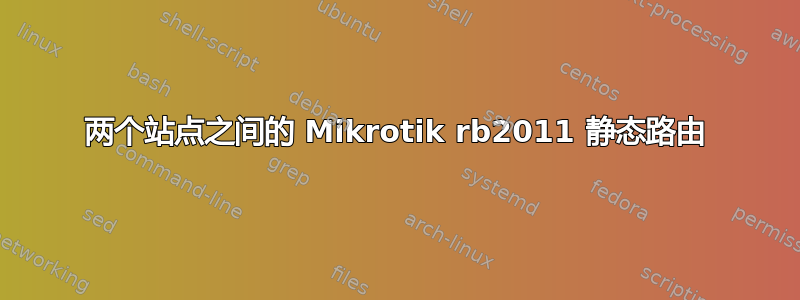 两个站点之间的 Mikrotik rb2011 静态路由