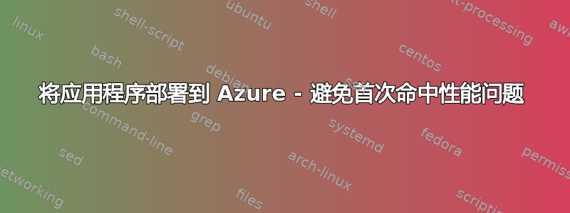 将应用程序部署到 Azure - 避免首次命中性能问题