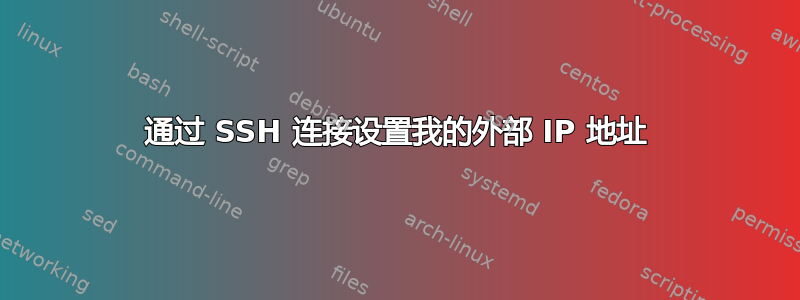 通过 SSH 连接设置我的外部 IP 地址