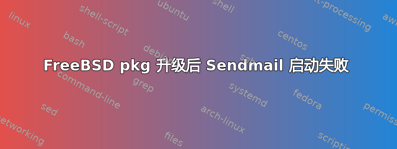 FreeBSD pkg 升级后 Sendmail 启动失败