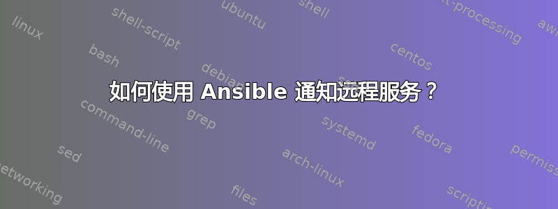 如何使用 Ansible 通知远程服务？