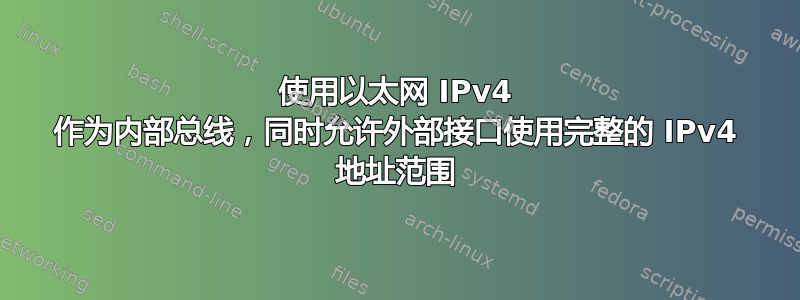 使用以太网 IPv4 作为内部总线，同时允许外部接口使用完整的 IPv4 地址范围