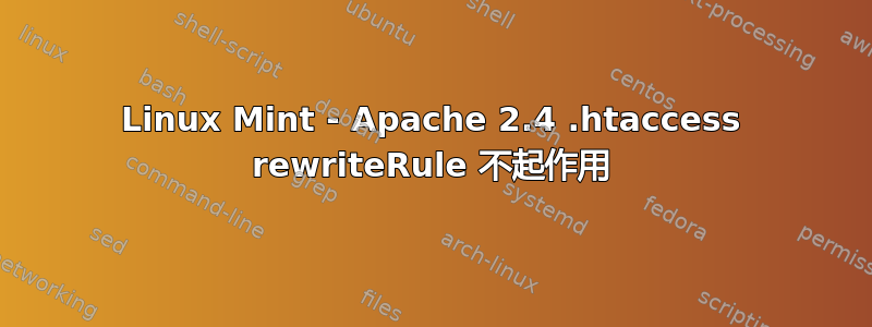 Linux Mint - Apache 2.4 .htaccess rewriteRule 不起作用