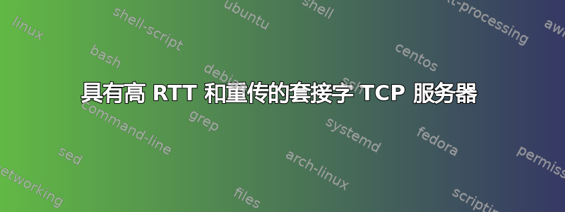 具有高 RTT 和重传的套接字 TCP 服务器