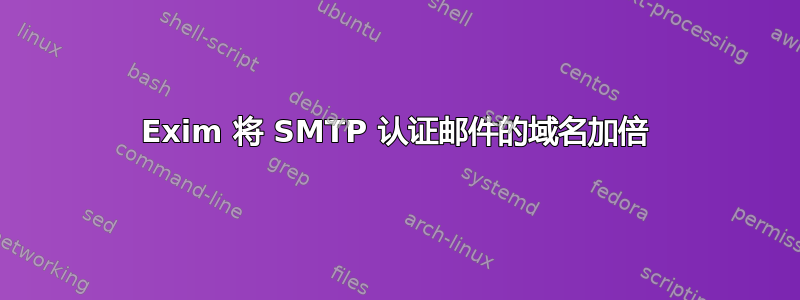 Exim 将 SMTP 认证邮件的域名加倍