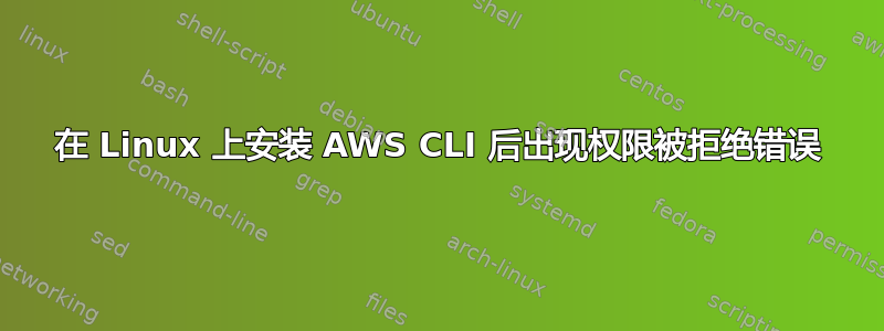 在 Linux 上安装 AWS CLI 后出现权限被拒绝错误