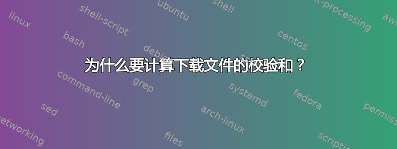 为什么要计算下载文件的校验和？