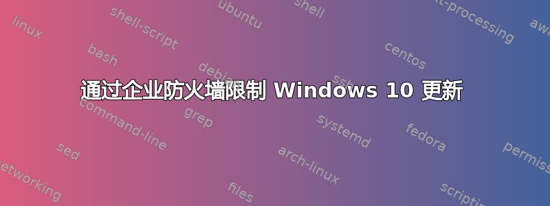 通过企业防火墙限制 Windows 10 更新