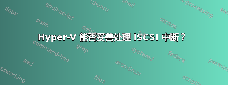 Hyper-V 能否妥善处理 iSCSI 中断？