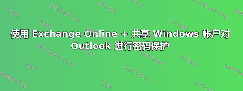 使用 Exchange Online + 共享 Windows 帐户对 Outlook 进行密码保护