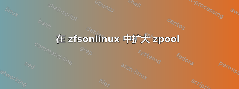 在 zfsonlinux 中扩大 zpool