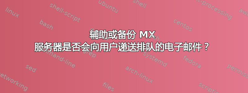 辅助或备份 MX 服务器是否会向用户递送排队的电子邮件？