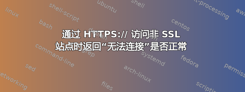 通过 HTTPS:// 访问非 SSL 站点时返回“无法连接”是否正常