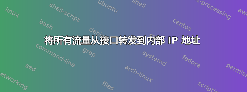 将所有流量从接口转发到内部 IP 地址