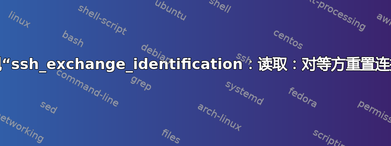 偶尔出现“ssh_exchange_identification：读取：对等方重置连接”错误