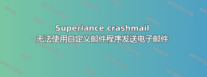 Superlance crashmail 无法使用自定义邮件程序发送电子邮件