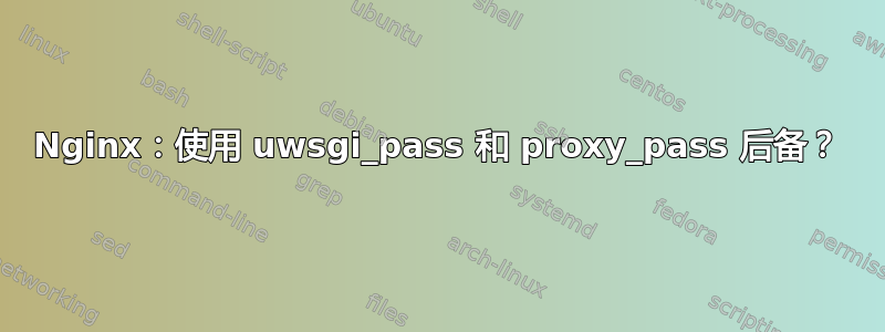 Nginx：使用 uwsgi_pass 和 proxy_pass 后备？