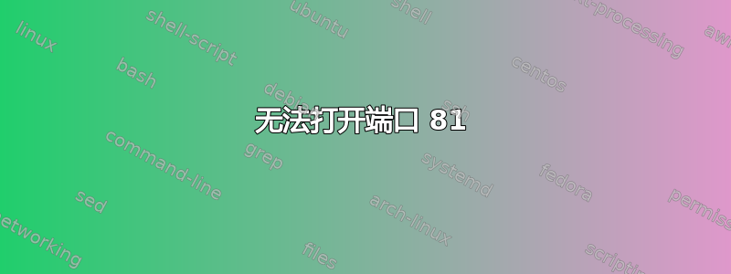 无法打开端口 81