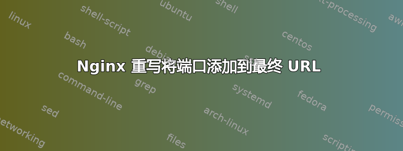 Nginx 重写将端口添加到最终 URL