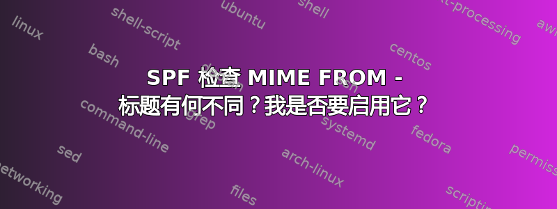 SPF 检查 MIME FROM - 标题有何不同？我是否要启用它？