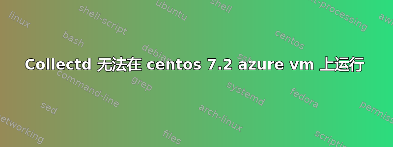 Collectd 无法在 centos 7.2 azure vm 上运行