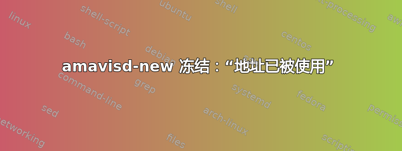 amavisd-new 冻结：“地址已被使用”