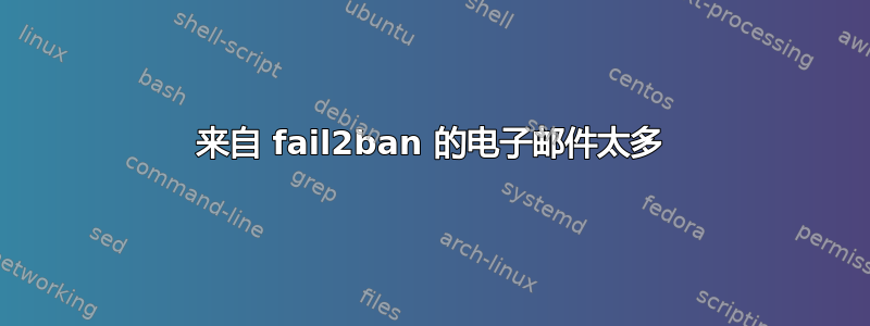 来自 fail2ban 的电子邮件太多