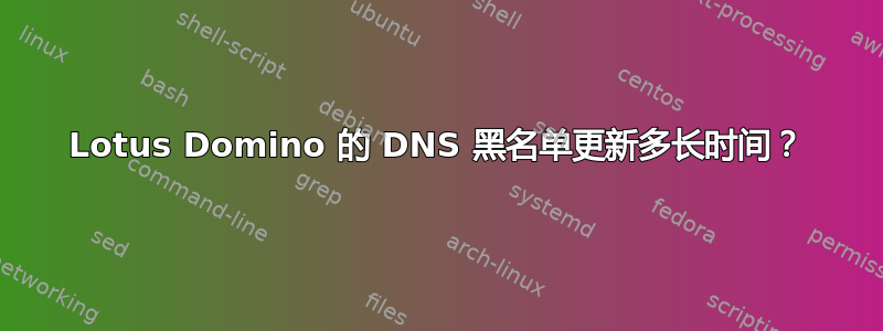 Lotus Domino 的 DNS 黑名单更新多长时间？