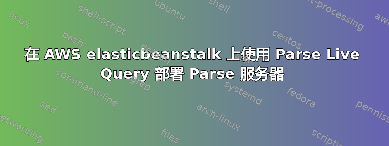 在 AWS elasticbeanstalk 上使用 Parse Live Query 部署 Parse 服务器