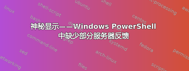 神秘显示——Windows PowerShell 中缺少部分服务器反馈